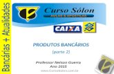 Www.CursoSolon.com.br Professor Nelson Guerra Ano 2015 PRODUTOS BANCÁRIOS (parte 2)