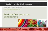 Química de Polímeros Prof a. Dr a. Carla Dalmolin carla.dalmolin@udesc.br Instruções para os Seminários.