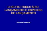 CRÉDITO TRIBUTÁRIO, LANÇAMENTO E ESPÉCIES DE LANÇAMENTO Florence Haret.