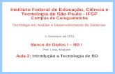 Banco de Dados I – BD I Prof. Lineu Mialaret Aula 2: Introdução a Tecnologia de BD Instituto Federal de Educação, Ciência e Tecnologia de São Paulo - IFSP.