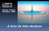 A Arte de Não Medicar I Simpósio Mineiro de Homeopatia Gilson Freire Novembro 2008.