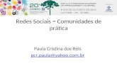 Redes Sociais = Comunidades de prática Paula Cristina dos Reis pcr.paula@yahoo.com.br.