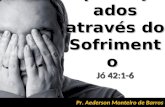 Aperfeiçoados através do Sofrimento Jó 42:1-6 Pr. Aederson Monteiro de Barros.