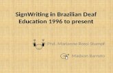 SignWriting in Brazilian Deaf Education 1996 to present Phd. Marianne Rossi Stumpf Madson Barreto.