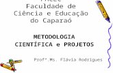 METODOLOGIA CIENTÍFICA e PROJETOS Profª.Ms. Flávia Rodrigues FACEC Faculdade de Ciência e Educação do Caparaó.