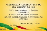 ASSEMBLEIA LEGISLATIVA DO RIO GRANDE DO SUL 53ª. Legislatura – Gestão 2014/2015 A CASA DOS GRANDES DEBATES NA SUA CIDADE, FAZENDO A DIFERENÇA NA SUA VIDA.