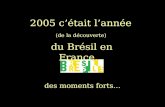 (de la découverte) des moments forts… 2005 c’était l’année du Brésil en France…