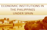 ECONOMIC INSTITUTIONS IN THE PHILIPPINES UNDER SPAIN