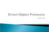 Josh Lisi. LOLOS LALAS M F SP Direct Object Pronouns tell who or what receives the action of the verb. Direct-object Pronouns take the place of direct.