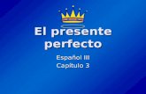 El presente perfecto Español III Capítulo 3. ¿Qué es el presente perfecto? The present perfect is formed by combining a helping verb (have or has) with.