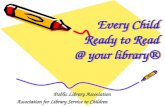 Every Child Ready to Read @ your library® Public Library Association Association for Library Service to Children.
