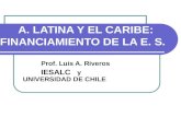 A. LATINA Y EL CARIBE: FINANCIAMIENTO DE LA E. S. Prof. Luis A. Riveros IESALC y UNIVERSIDAD DE CHILE.