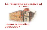 La relazione educativa al S.Luigi anno scolastico 2006/2007.