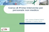 Corso di Primo Intervento per personale non medico Dott. Lorenzo Chiarion Casoni Ospedale S. Andrea, Roma.