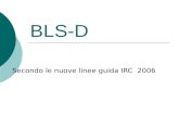 BLS-D Secondo le nuove linee guida IRC 2006. RCP-BLS Primo Intervento I primi interventi rianimatori possono essere messi in atto da chiunque, ovunque,