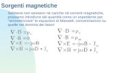 Sorgenti magnetiche Sebbene non esistano né cariche né correnti magnetiche, possiamo introdurre tali quantità come un espediente per simmetrizzare le equazioni.