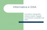 Informatica e DSA Correttori ortografici, sintesi vocali, mappe concettuali, audiolibri ed altro.