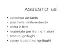 ASBESTO: usi cemento-amianto piastrelle vinile-asbesto carta e filtri materiale per freni e frizioni tessuti ignifughi spray isolanti ed ignifughi.