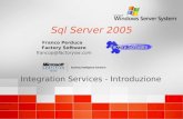 Sql Server 2005 Integration Services - Introduzione Franco Perduca Factory Software francop@factorysw.com.