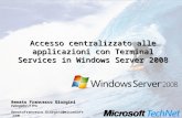 Accesso centralizzato alle applicazioni con Terminal Services in Windows Server 2008 Renato Francesco Giorgini Evangelist IT Pro RenatoFrancesco.Giorgini@microsoft.com.