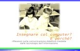 11 Progetto formazione - Aosta Slide 1 riflessioni sulla comunicazione didattica mediata dalle tecnologie dellinformazione Insegnare col computer? E perché?