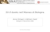 Gli E-books nellAteneo di Bologna - Gli E-books nellAteneo di Bologna Anna Ortigari e William Faeti Bologna, 9 Novembre 2006.