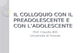 IL COLLOQUIO CON IL PREADOLESCENTE E CON LADOLESCENTE Prof. Claudio Billi Università di Firenze.