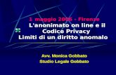 Avv. Monica Gobbato Studio Legale Gobbato 1maggio 2006 - Firenze L'anonimato on line e il Codice Privacy Limiti di un diritto anomalo.