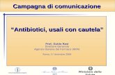 Ministero della Salute Antibiotici, usali con cautela Antibiotici, usali con cautela Prof. Guido Rasi Direttore Generale Agenzia Italiana del Farmaco (AIFA)
