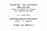FACOLTA DI SCIENZE POLITICHE CORSO DI LAUREA IN SCIENZE DELLAMMINISTRAZIONE A.A. 2010-2011 SCIENZA DELLA POLITICA (Prof. P. Spanò) SLIDES SUL MODULO 1.