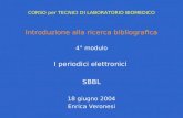CORSO per TECNICI DI LABORATORIO BIOMEDICO Introduzione alla ricerca bibliografica 4° modulo I periodici elettronici SBBL 18 giugno 2004 Enrica Veronesi.
