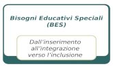 Bisogni Educativi Speciali (BES) Dallinserimento allintegrazione verso linclusione.