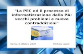 "La PEC ed il processo di informatizzazione della PA: vecchi problemi e nuove contraddizioni" Roma, 8 ottobre 2009 Michele Iaselli.