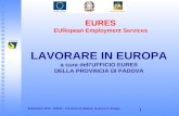 1 EURES EURopean Employment Services LAVORARE IN EUROPA a cura dellUFFICIO EURES DELLA PROVINCIA DI PADOVA Settembre 2010 - EURES - Provincia di Padova: