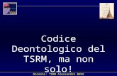 Docente: TSRM Alessandro BEUX Codice Deontologico del TSRM, ma non solo!