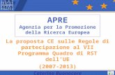 APRE Agenzia per la Promozione della Ricerca Europea La proposta CE sulle Regole di partecipazione al VII Programma Quadro di RST dellUE (2007-2013) Caterina.
