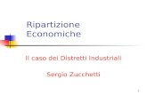 1 Ripartizione Economiche Il caso dei Distretti Industriali Sergio Zucchetti.