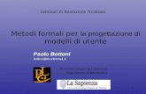 1 Metodi formali per la progettazione di modelli di utente Paolo Bottoni bottoni@di.uniroma1.it Pictorial Computing Laboratory Dipartimento di Informatica.
