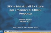 SFX e MetaLib di Ex Libris per i membri di CIBER: Proposta Liliana Morotti Atlantis S.r.l. SFX e MetaLib di Ex Libris per i membri di CIBER: Proposta Liliana.