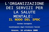 1 L'ORGANIZZAZIONE DEI SERVIZI PER LA SALUTE MENTALE: IL NODO DEL SPDC Stefano Castagnoli Coordinamento degli Psichiatri Toscani Arezzo, 16 ottobre 2008.