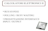 CALCOLATORI ELETTRONICI II BUS I/O PD32 POLLING / BUSY WAITING PROGETTAZIONE INTERFACCE INPUT / OUTPUT.
