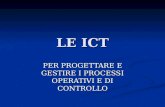 LE ICT PER PROGETTARE E GESTIRE I PROCESSI OPERATIVI E DI CONTROLLO.