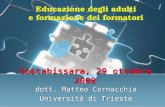 Costabissara, 29 ottobre 2008 dott. Matteo Cornacchia Università di Trieste dott. Matteo Cornacchia Università di Trieste Educazione degli adulti e formazione.
