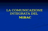 LA COMUNICAZIONE INTEGRATA DEL MiBAC MiBAC. Il Ministero per i Beni e le Attività Culturali Il Ministero per i Beni e le Attività Culturali, istituito.