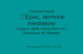Έ ρος, demone mediatore Il gioco delle maschere nel Simposio di Platone Giovanni Reale Merenda Somma Alice IIIB as. 2007/08.