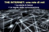 1 THE INTERNET: una rete di reti La storia in breve Le regole della comunicazione.