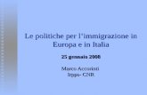 Le politiche per limmigrazione in Europa e in Italia 25 gennaio 2008 Marco Accorinti Irpps- CNR.