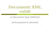 1 Documenti XML validi La Document Type Definition Dichiarazione di elementi.