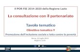 Il POR FSE 2014-2020 della Regione Lazio La consultazione con il partenariato Tavolo tematico Obiettivo tematico 9 Promozione dell'inclusione sociale e
