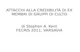 ATTACCHI ALLA CREDIBILITÀ DI EX MEMBRI DI GRUPPI DI CULTO di Stephen A. Kent FECRIS 2011, VARSAVIA.